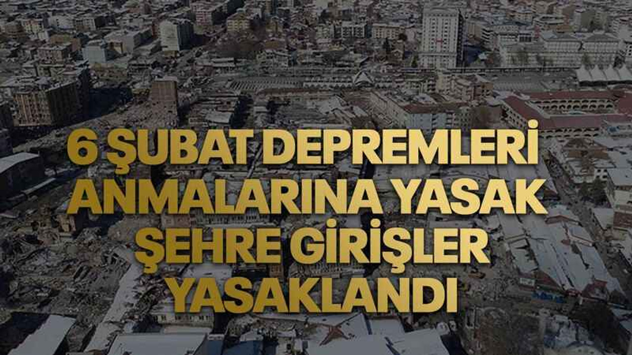 Malatya'da 6 Şubat depremleri anmalarına yasak. Şehre girişler yasaklandı